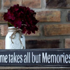 Rustic Time Takes All But Memories Sign