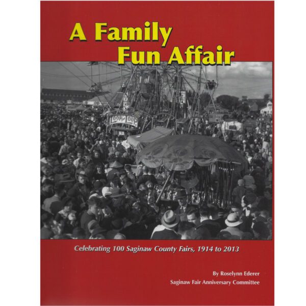 A Family Fun Affair Book Celebrating 100 Saginaw County Fairs